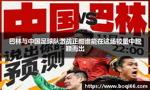 巴林与中国足球队激战正酣谁能在这场较量中脱颖而出