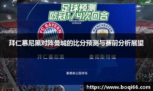 拜仁慕尼黑对阵曼城的比分预测与赛前分析展望
